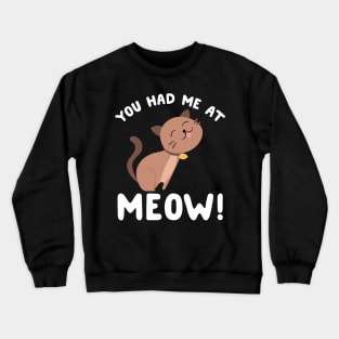 You had me at meow Crewneck Sweatshirt